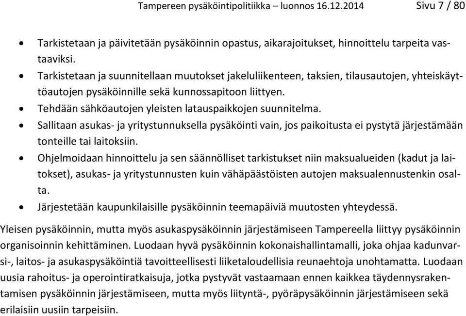 Tehdään sähköautojen yleisten latauspaikkojen suunnitelma. Sallitaan asukas- ja yritystunnuksella pysäköinti vain, jos paikoitusta ei pystytä järjestämään tonteille tai laitoksiin.