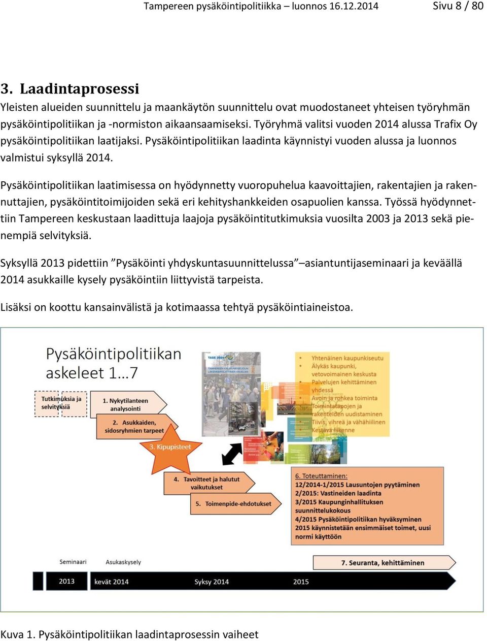 Työryhmä valitsi vuoden 2014 alussa Trafix Oy pysäköintipolitiikan laatijaksi. Pysäköintipolitiikan laadinta käynnistyi vuoden alussa ja luonnos valmistui syksyllä 2014.