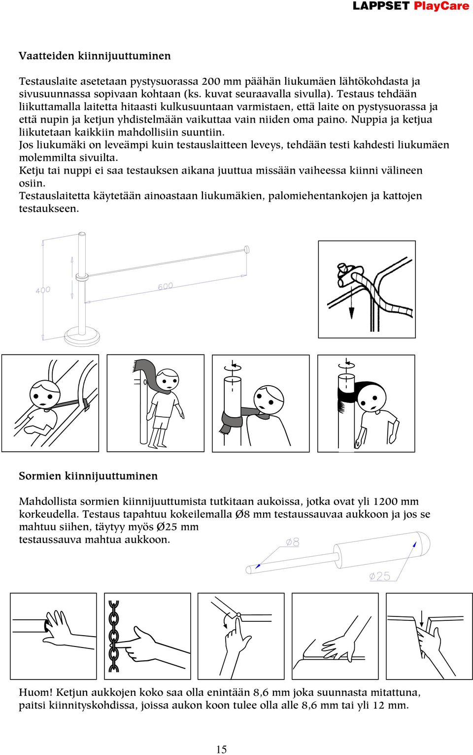 Nuppia ja ketjua liikutetaan kaikkiin mahdollisiin suuntiin. Jos liukumäki on leveämpi kuin testauslaitteen leveys, tehdään testi kahdesti liukumäen molemmilta sivuilta.