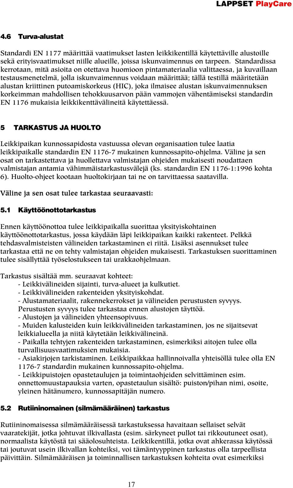 kriittinen putoamiskorkeus (HIC), joka ilmaisee alustan iskunvaimennuksen korkeimman mahdollisen tehokkuusarvon pään vammojen vähentämiseksi standardin EN 1176 mukaisia leikkikenttävälineitä