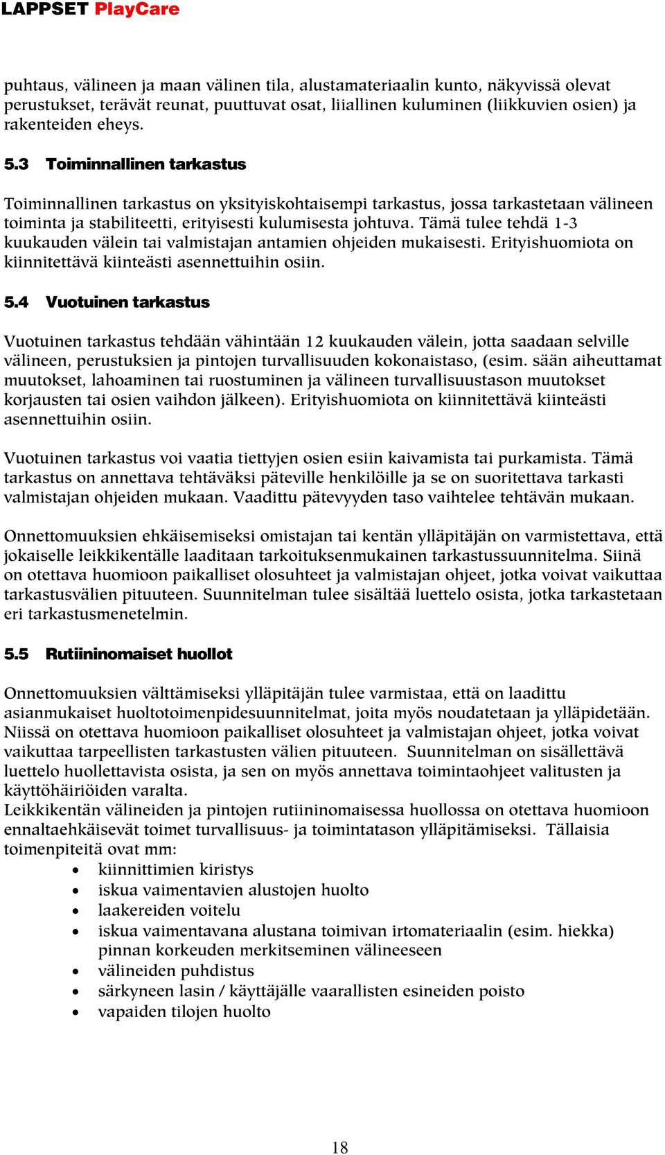 Tämä tulee tehdä 1-3 kuukauden välein tai valmistajan antamien ohjeiden mukaisesti. Erityishuomiota on kiinnitettävä kiinteästi asennettuihin osiin. 5.