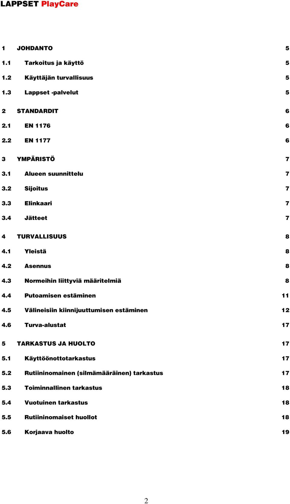 4 Putoamisen estäminen 11 4.5 Välineisiin kiinnijuuttumisen estäminen 12 4.6 Turva-alustat 17 5 TARKASTUS JA HUOLTO 17 5.1 Käyttöönottotarkastus 17 5.