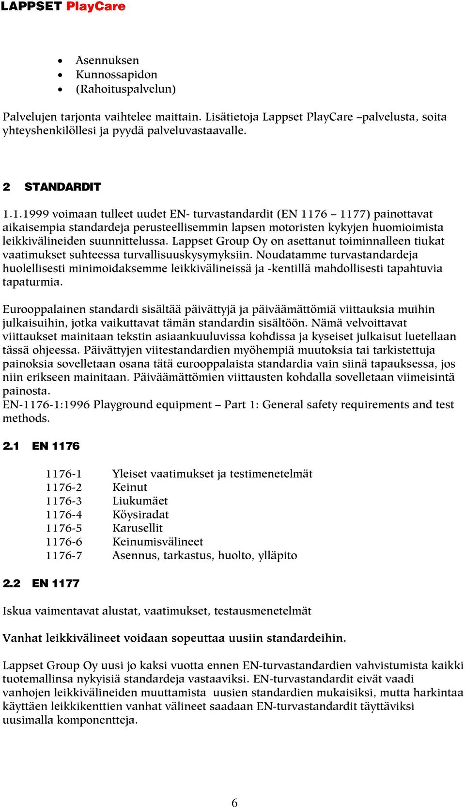 Lappset Group Oy on asettanut toiminnalleen tiukat vaatimukset suhteessa turvallisuuskysymyksiin.