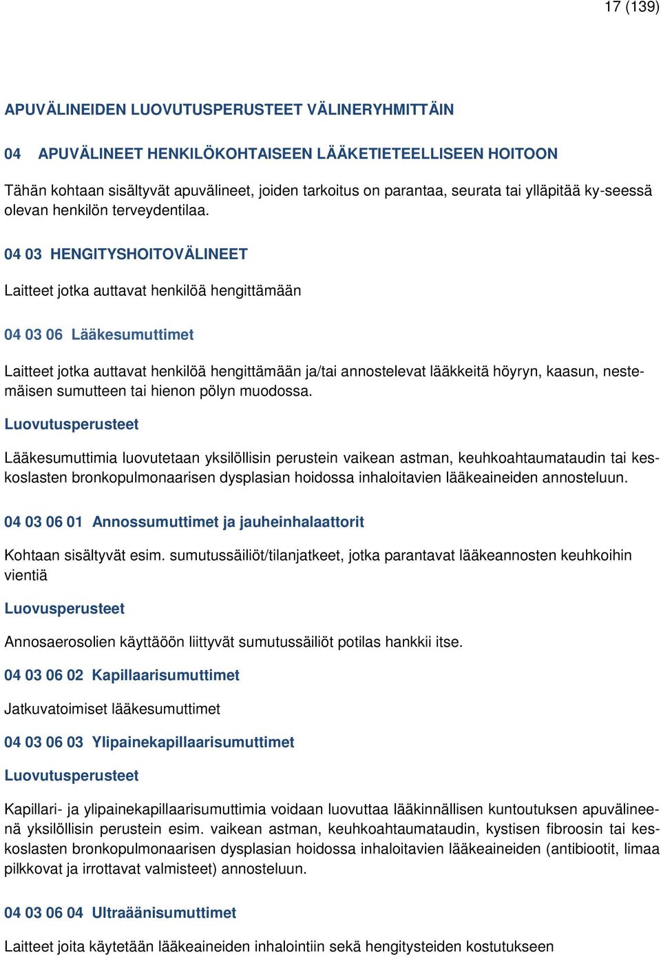 04 03 HENGITYSHOITOVÄLINEET Laitteet jotka auttavat henkilöä hengittämään 04 03 06 Lääkesumuttimet Laitteet jotka auttavat henkilöä hengittämään ja/tai annostelevat lääkkeitä höyryn, kaasun,