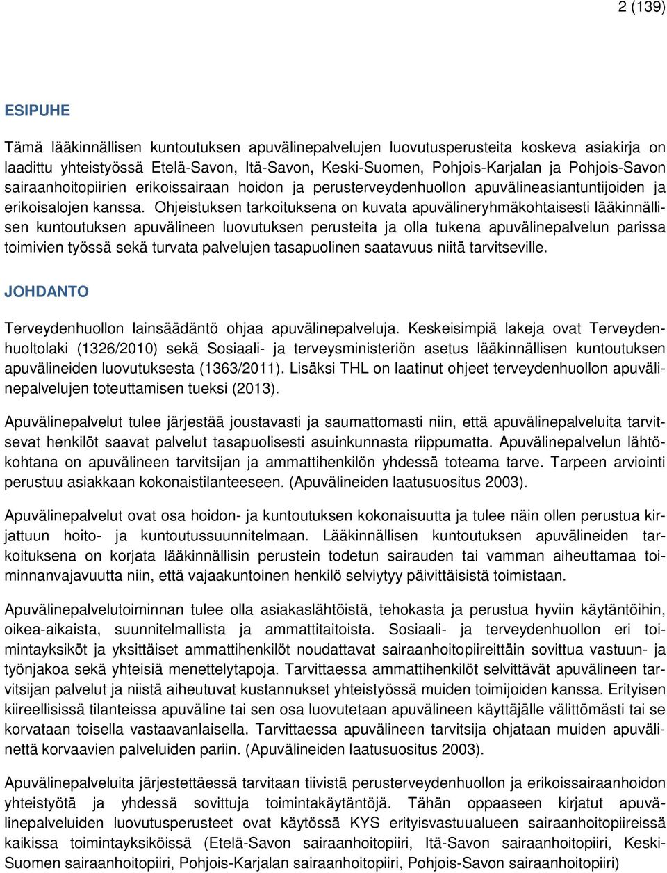 Ohjeistuksen tarkoituksena on kuvata apuvälineryhmäkohtaisesti lääkinnällisen kuntoutuksen apuvälineen luovutuksen perusteita ja olla tukena apuvälinepalvelun parissa toimivien työssä sekä turvata