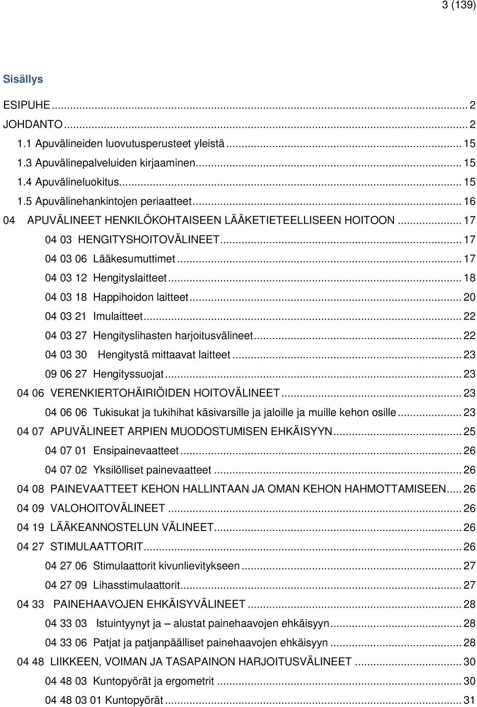 .. 20 04 03 21 Imulaitteet... 22 04 03 27 Hengityslihasten harjoitusvälineet... 22 04 03 30 Hengitystä mittaavat laitteet... 23 09 06 27 Hengityssuojat... 23 04 06 VERENKIERTOHÄIRIÖIDEN HOITOVÄLINEET.