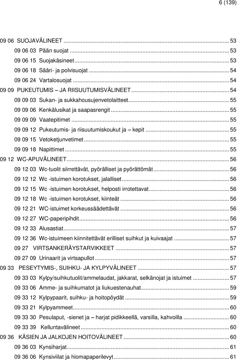 .. 55 09 09 15 Vetoketjunvetimet... 55 09 09 18 Napittimet... 55 09 12 WC-APUVÄLINEET... 56 09 12 03 Wc-tuolit siirrettävät, pyörälliset ja pyörättömät.