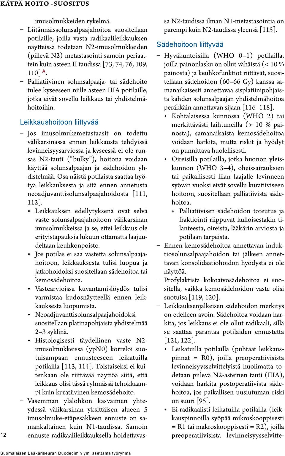 [73, 74, 76, 109, 110] A. Palliatiivinen solunsalpaaja- tai sädehoito tulee kyseeseen niille asteen IIIA potilaille, jotka eivät sovellu leikkaus tai yhdistelmähoitoihin.