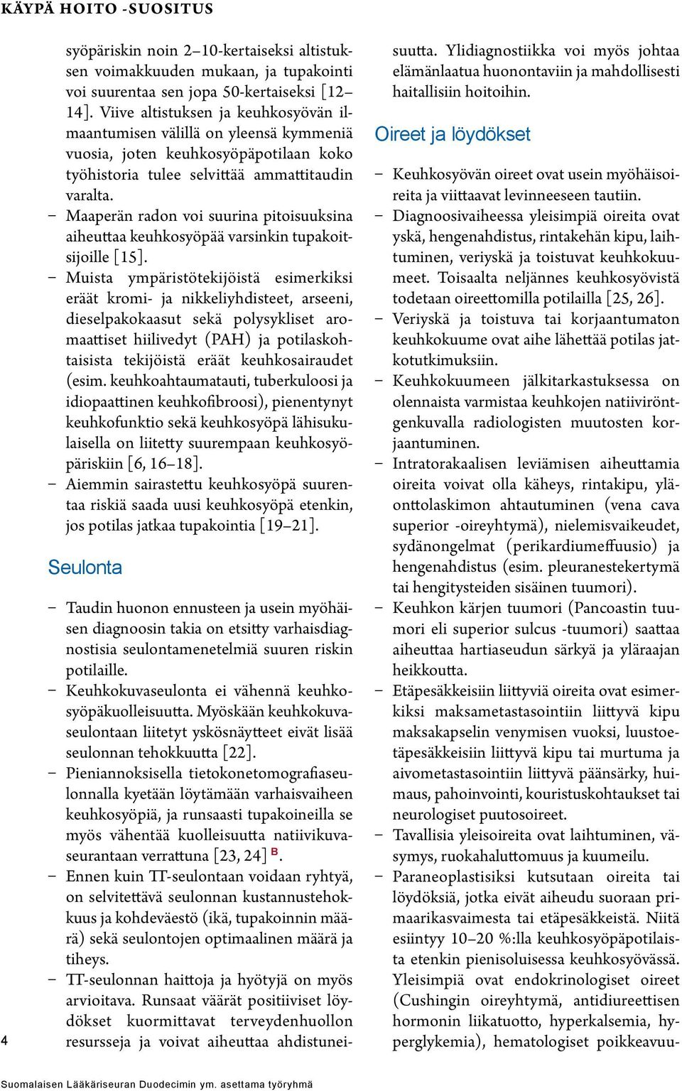 Maaperän radon voi suurina pitoisuuksina aiheuttaa keuhkosyöpää varsinkin tupakoitsijoille [15].