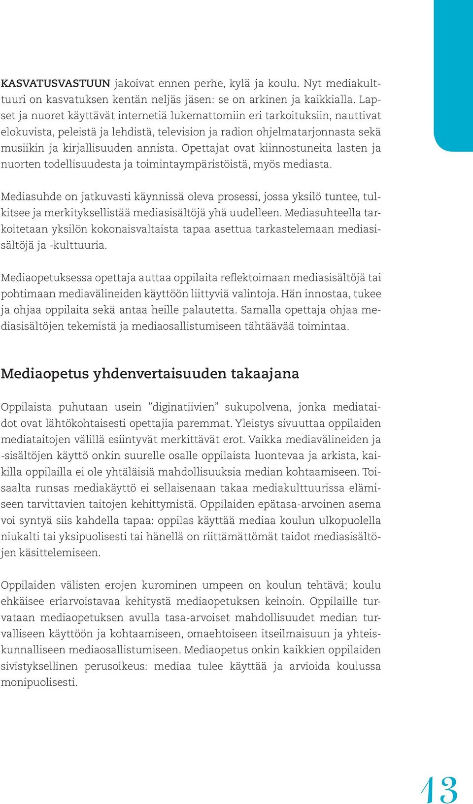 Opettajat ovat kiinnostuneita lasten ja nuorten todellisuudesta ja toimintaympäristöistä, myös mediasta.