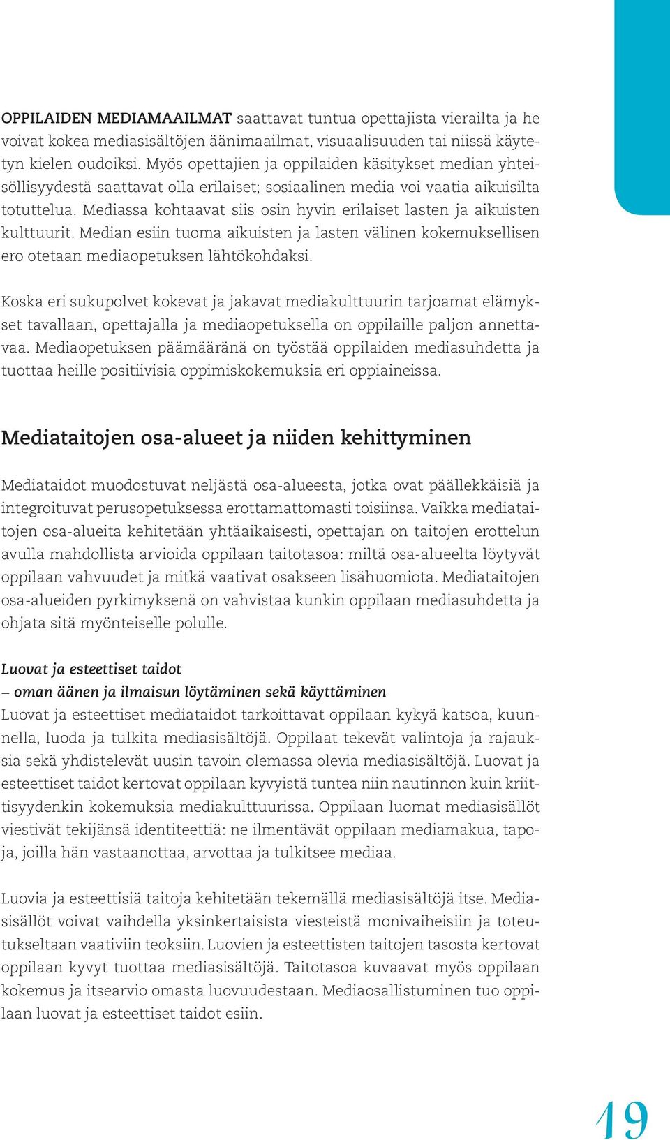 Mediassa kohtaavat siis osin hyvin erilaiset lasten ja aikuisten kulttuurit. Median esiin tuoma aikuisten ja lasten välinen kokemuksellisen ero otetaan mediaopetuksen lähtökohdaksi.