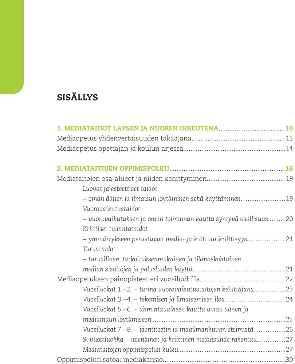 .. 19 Vuorovaikutustaidot vuorovaikutuksen ja oman toiminnan kautta syntyvä osallisuus... 20 Kriittiset tulkintataidot ymmärrykseen perustuvaa media- ja kulttuurikriittisyys.