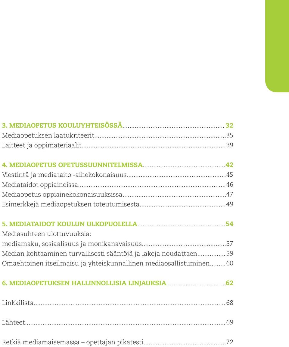 MEDIATAIDOT KOULUN ULKOPUOLELLA... 54 Mediasuhteen ulottuvuuksia: mediamaku, sosiaalisuus ja monikanavaisuus... 57 Median kohtaaminen turvallisesti sääntöjä ja lakeja noudattaen.