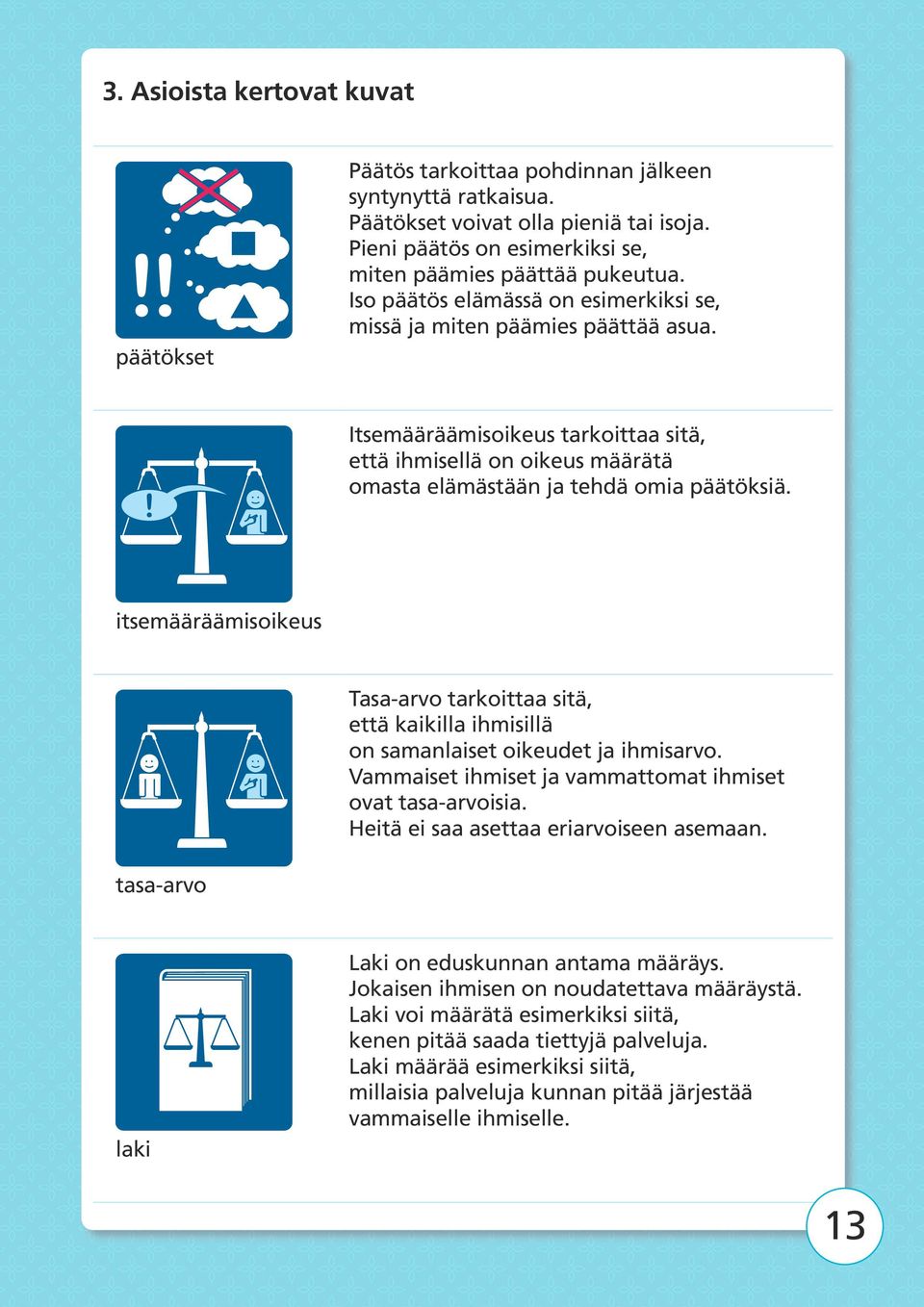 itsemääräämisoikeus Tasa-arvo tarkoittaa sitä, että kaikilla ihmisillä on samanlaiset oikeudet ja ihmisarvo. Vammaiset ihmiset ja vammattomat ihmiset ovat tasa-arvoisia.