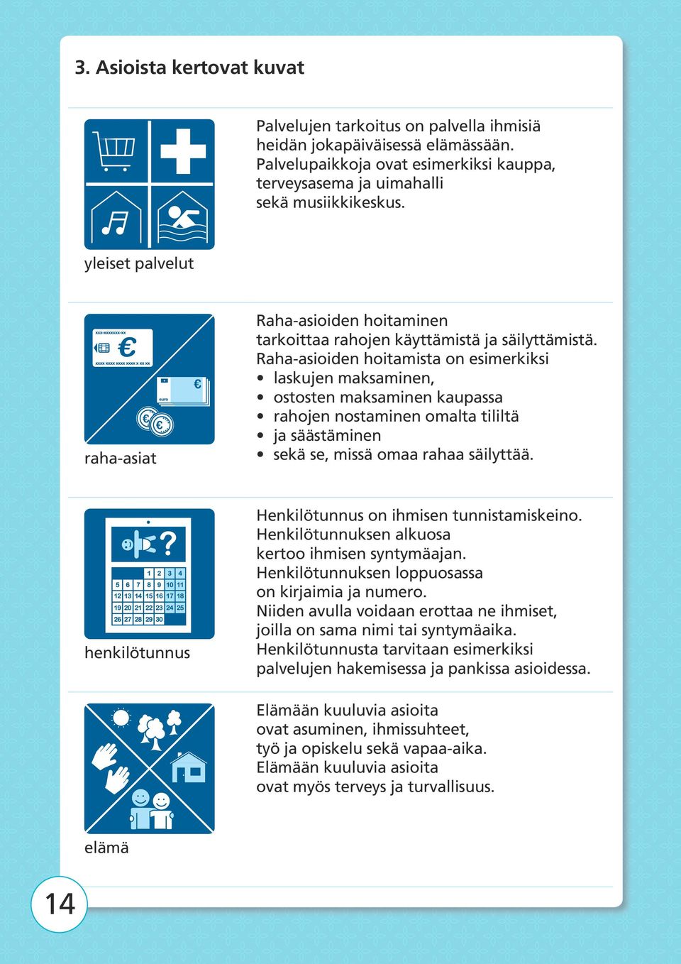 Raha-asioiden hoitamista on esimerkiksi laskujen maksaminen, ostosten maksaminen kaupassa rahojen nostaminen omalta tililtä ja säästäminen sekä se, missä omaa rahaa säilyttää.