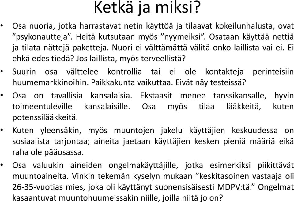 Paikkakunta vaikuttaa. Eivät näy testeissä? Osa on tavallisia kansalaisia. Ekstaasit menee tanssikansalle, hyvin toimeentuleville kansalaisille. Osa myös tilaa lääkkeitä, kuten potenssilääkkeitä.