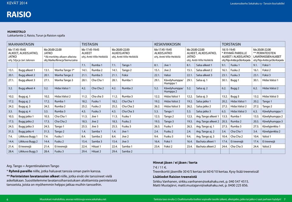 Antti-Ville Heikkilä ohj. Antti-Ville Heikkilä ohj. klo Antti-Ville 17.45-19.45 Heikkilä klo jatko 20.00-22.00 18.15-19.45 alkeet / klo lavatanssien 20.00-22.00 alkeet ohj. Silja ja Jari Jalonen ohj.
