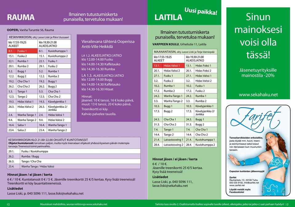 4. Wanha 1 2.4. Hidas 1 9.4. Wanha 2 9.4. Hidas 2 16.4. Salsa 1 16.4. Wanha 1 23.4. Salsa 2 23.4. Wanha 2 Ilmainen tutustumiskerta punaisella, tervetuloa mukaan!