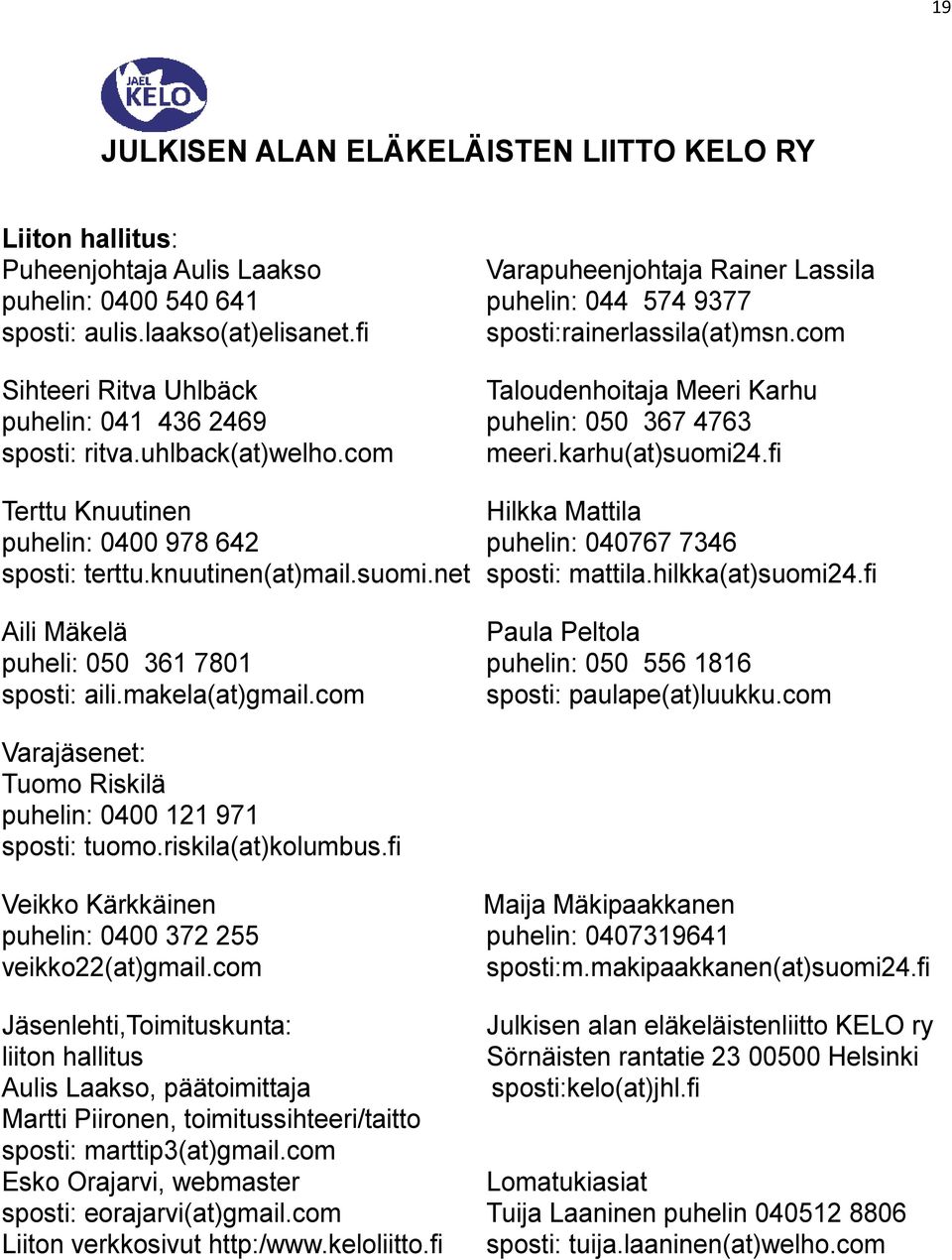 fi Terttu Knuutinen Hilkka Mattila puhelin: 0400 978 642 puhelin: 040767 7346 sposti: terttu.knuutinen(at)mail.suomi.net sposti: mattila.hilkka(at)suomi24.