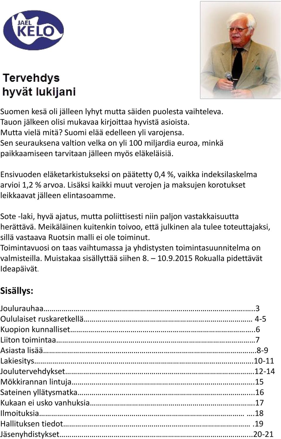 Ensivuoden eläketarkistukseksi on päätetty 0,4 %, vaikka indeksilaskelma arvioi 1,2 % arvoa. Lisäksi kaikki muut verojen ja maksujen korotukset leikkaavat jälleen elintasoamme.