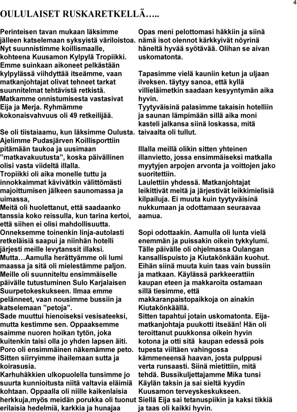 Ryhmämme kokonaisvahvuus oli 49 retkeilijää. Se oli tiistaiaamu, kun läksimme Oulusta.