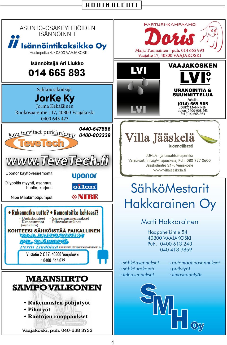 0440-647886 0400-803339 www.tevetech.fi Uponor käyttövesiremontit Öljypoltin myynti, asennus, huolto, korjaus Nibe Maalämpöpumput Viistotie 2 C 17, 40800 Vaajakoski p.