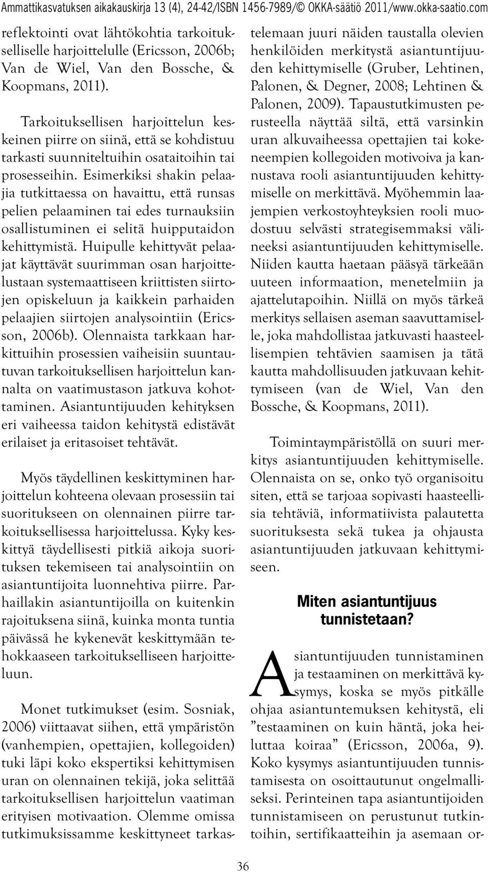 Esimerkiksi shakin pelaajia tutkittaessa on havaittu, että runsas pelien pelaaminen tai edes turnauksiin osallistuminen ei selitä huipputaidon kehittymistä.