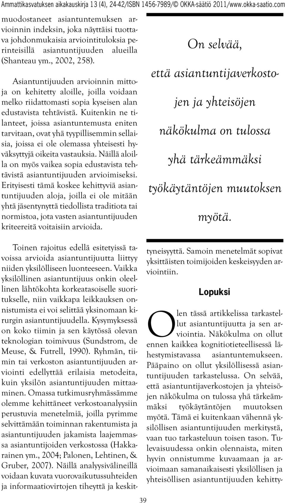 Kuitenkin ne tilanteet, joissa asiantuntemusta eniten tarvitaan, ovat yhä tyypillisemmin sellaisia, joissa ei ole olemassa yhteisesti hyväksyttyjä oikeita vastauksia.