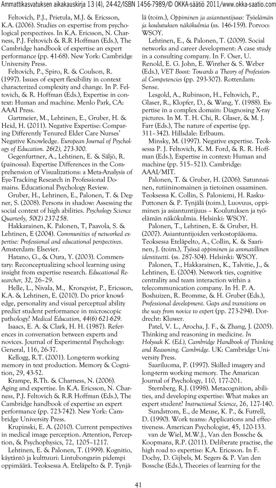 Issues of expert flexibility in context characterized complexity and change. In P. Feltovich, & R. Hoffman (Eds.), Expertise in context: Human and machine. Menlo Park, CA: AAAI Press. Gartmeier, M.