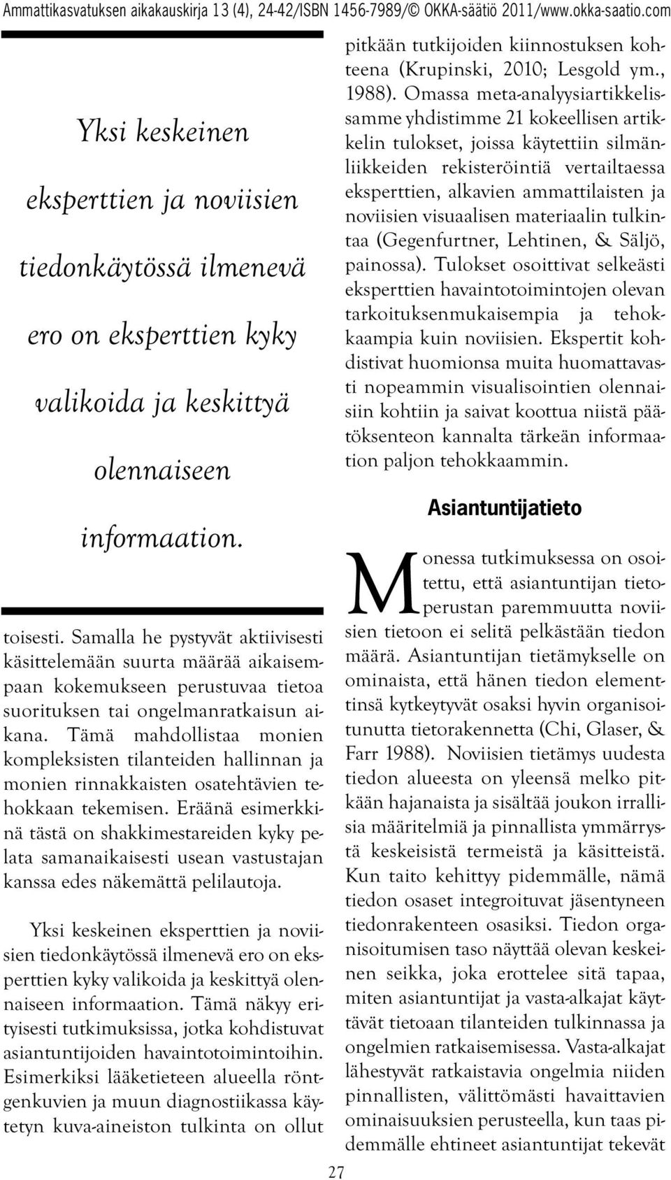 Tämä mahdollistaa monien kompleksisten tilanteiden hallinnan ja monien rinnakkaisten osatehtävien tehokkaan tekemisen.