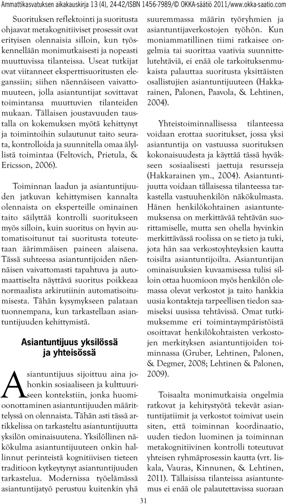 Tällaisen joustavuuden taustalla on kokemuksen myötä kehittynyt ja toimintoihin sulautunut taito seurata, kontrolloida ja suunnitella omaa älyllistä toimintaa (Feltovich, Prietula, & Ericsson, 2006).