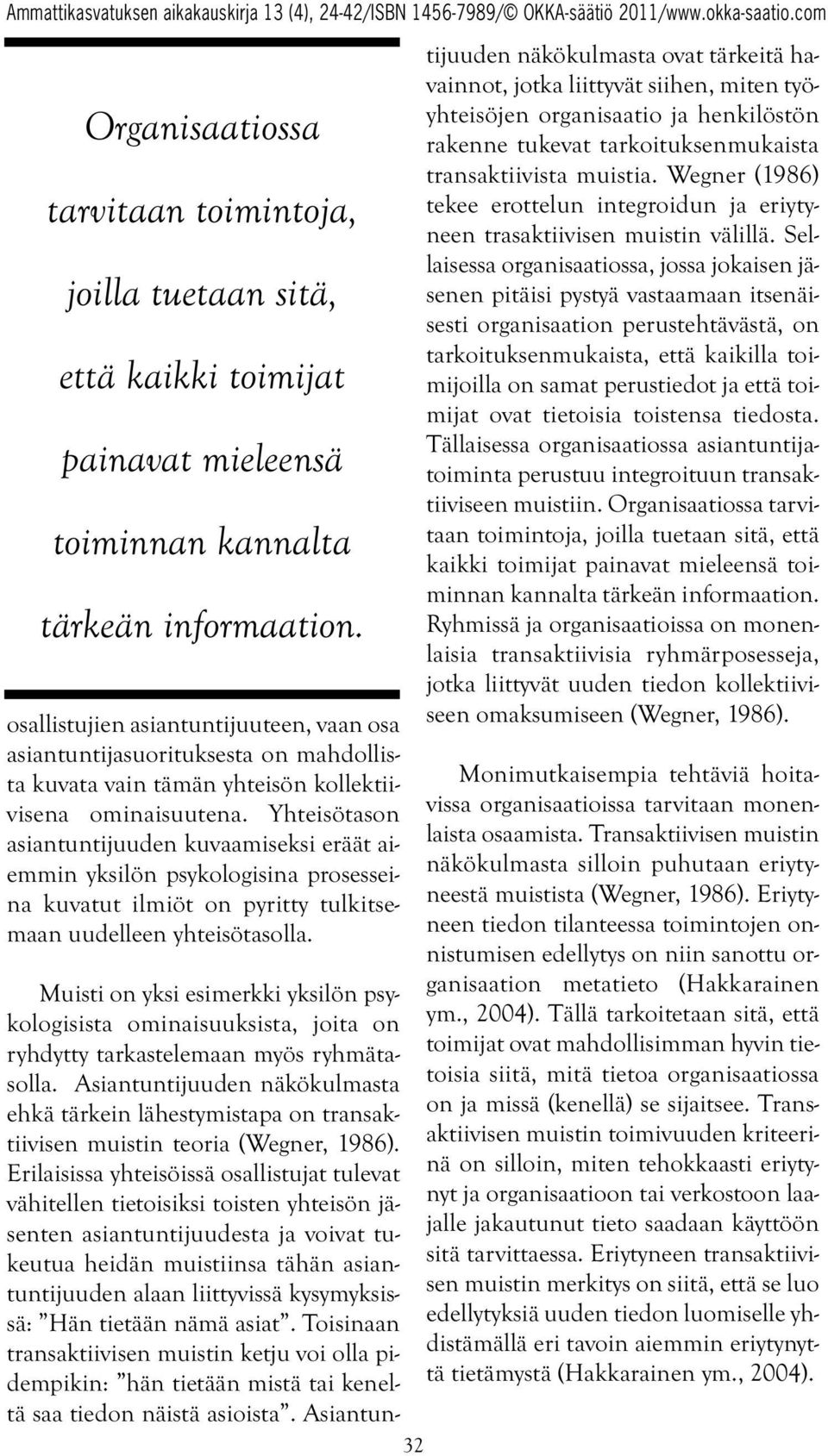 Yhteisötason asiantuntijuuden kuvaamiseksi eräät aiemmin yksilön psykologisina prosesseina kuvatut ilmiöt on pyritty tulkitsemaan uudelleen yhteisötasolla.