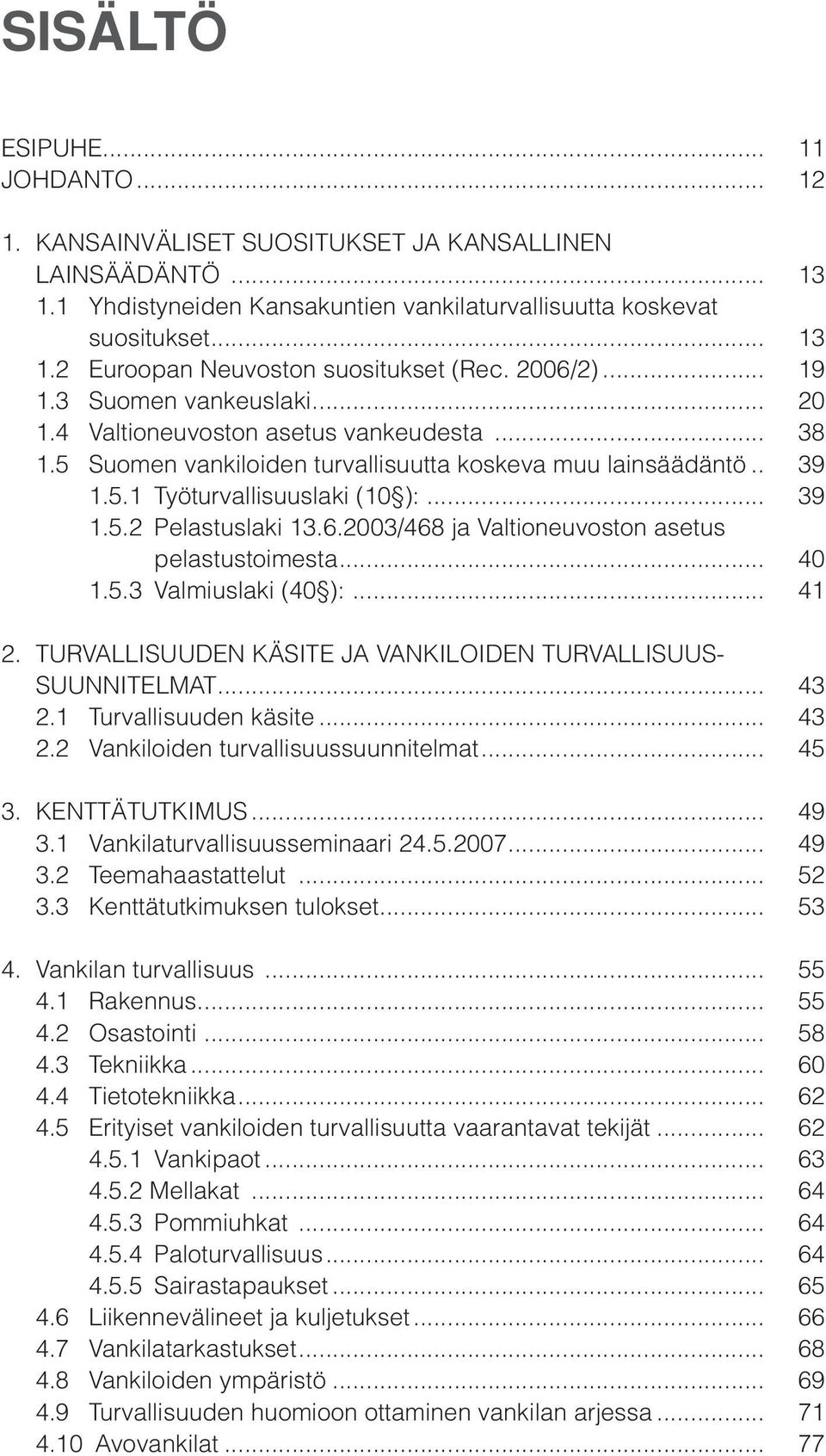 6.2003/468 ja Valtioneuvoston asetus pelastustoimesta... 40 1.5.3 Valmiuslaki (40 ):... 41 2. Turvallisuuden käsite ja vankiloiden turvallisuussuunnitelmat... 43 2.