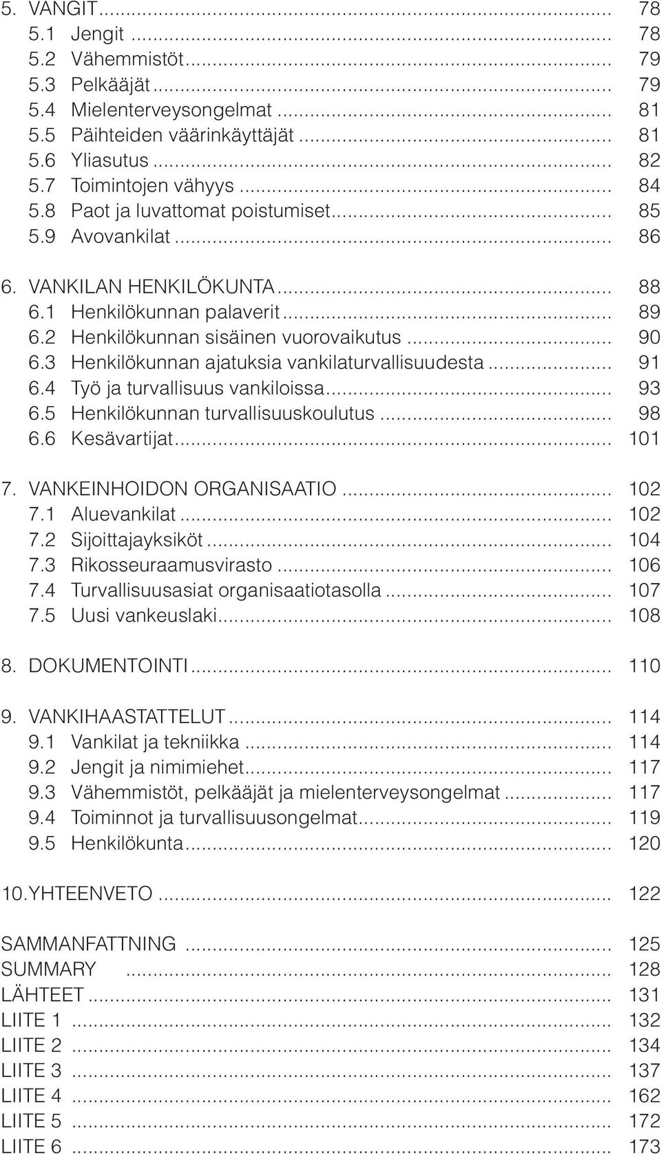 3 Henkilökunnan ajatuksia vankilaturvallisuudesta... 91 6.4 Työ ja turvallisuus vankiloissa... 93 6.5 Henkilökunnan turvallisuuskoulutus... 98 6.6 Kesävartijat... 101 7. Vankeinhoidon organisaatio.