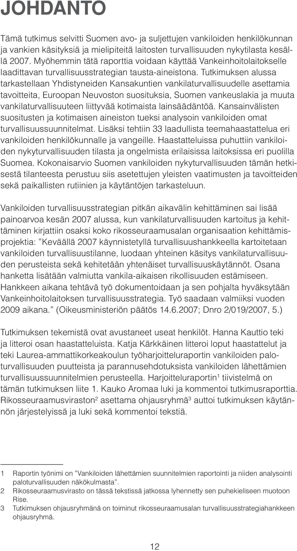 Tutkimuksen alussa tarkastellaan Yhdistyneiden Kansakuntien vankilaturvallisuudelle asettamia tavoitteita, Euroopan Neuvoston suosituksia, Suomen vankeuslakia ja muuta vankilaturvallisuuteen