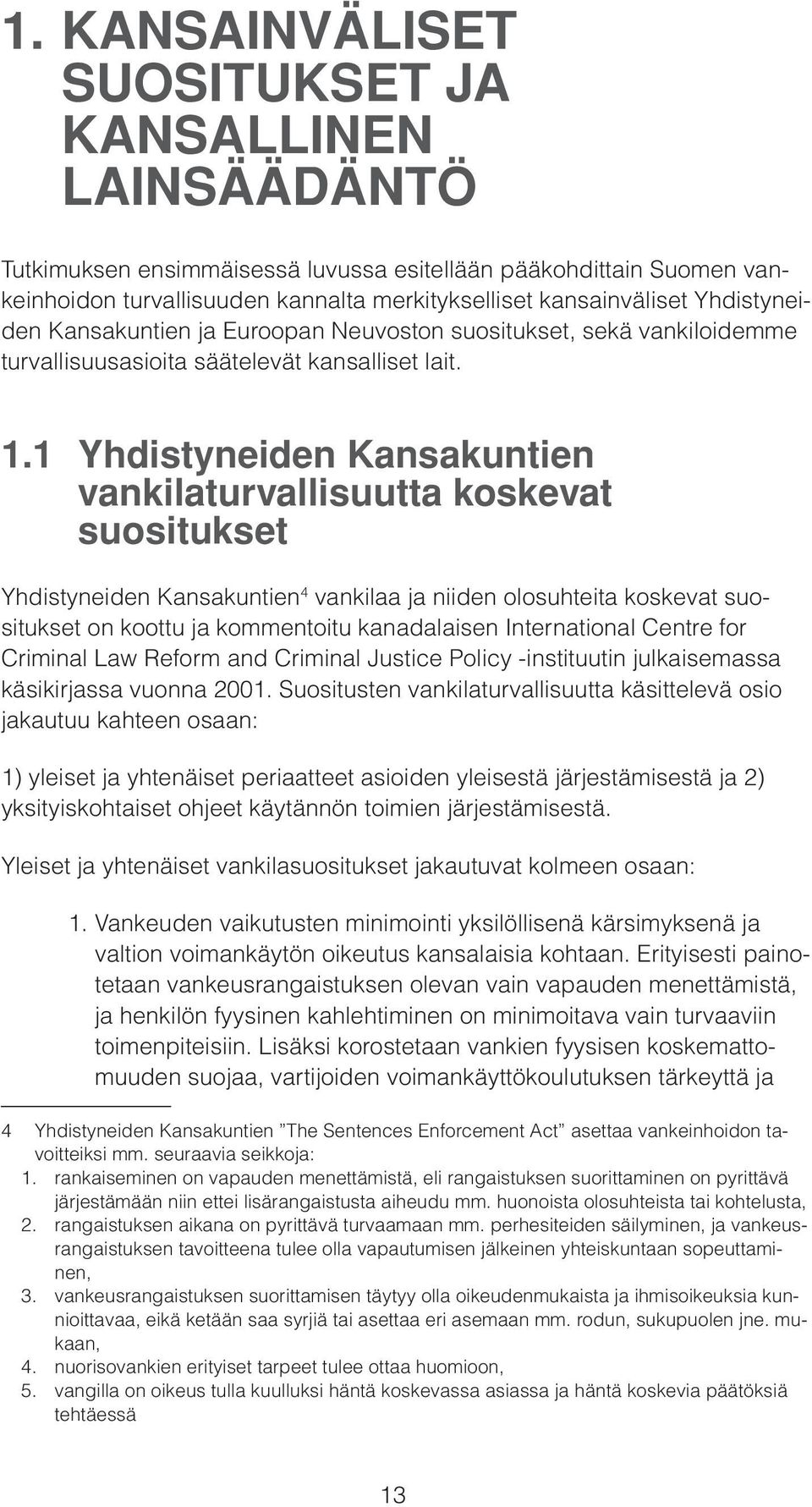 1 Yhdistyneiden Kansakuntien vankilaturvallisuutta koskevat suositukset Yhdistyneiden Kansakuntien 4 vankilaa ja niiden olosuhteita koskevat suositukset on koottu ja kommentoitu kanadalaisen