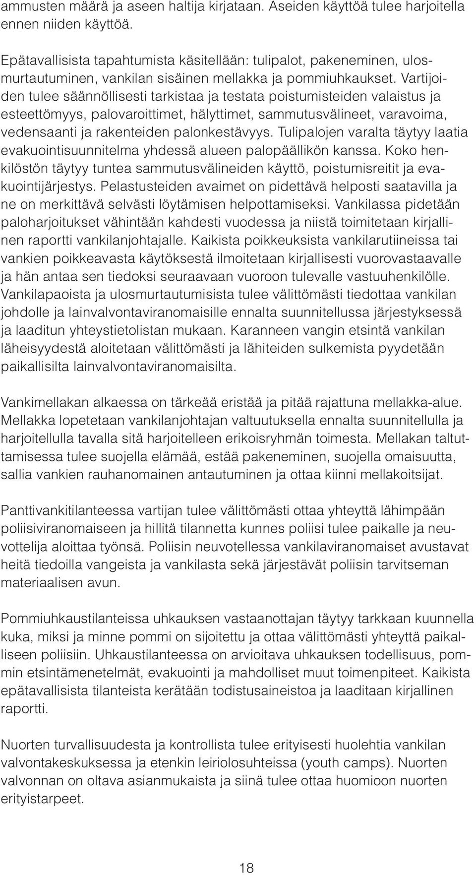 Vartijoiden tulee säännöllisesti tarkistaa ja testata poistumisteiden valaistus ja esteettömyys, palovaroittimet, hälyttimet, sammutusvälineet, varavoima, veden saanti ja rakenteiden palonkestävyys.