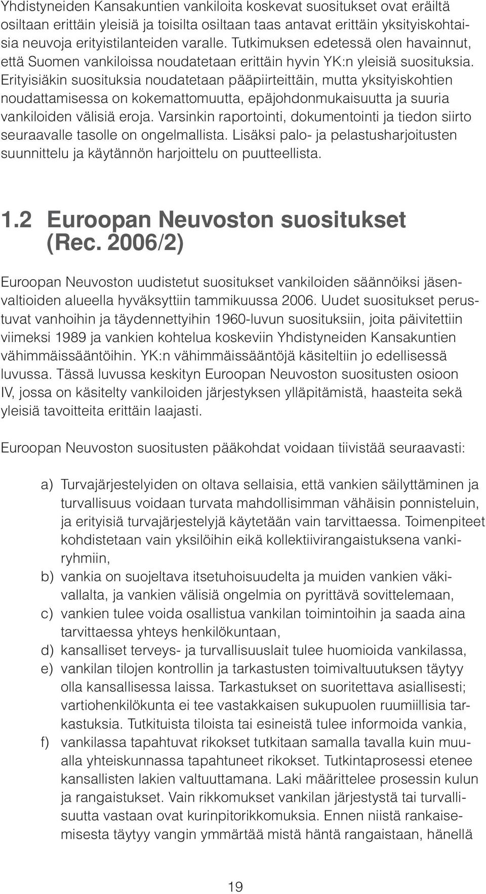 Erityisiäkin suosituksia noudatetaan pääpiirteittäin, mutta yksityiskohtien noudattamisessa on kokemattomuutta, epäjohdonmukaisuutta ja suuria vankiloiden välisiä eroja.