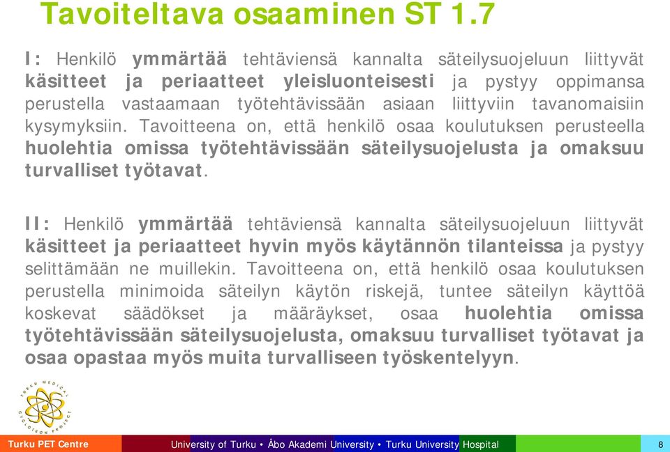 tavanomaisiin kysymyksiin. Tavoitteena on, että henkilö osaa koulutuksen perusteella huolehtia omissa työtehtävissään säteilysuojelusta ja omaksuu turvalliset työtavat.