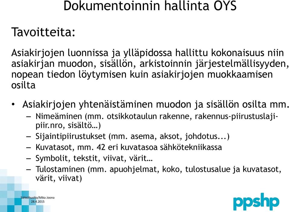 Nimeäminen (mm. otsikkotaulun rakenne, rakennus-piirustuslajipiir.nro, sisältö ) Sijaintipiirustukset (mm. asema, aksot, johdotus...) Kuvatasot, mm.