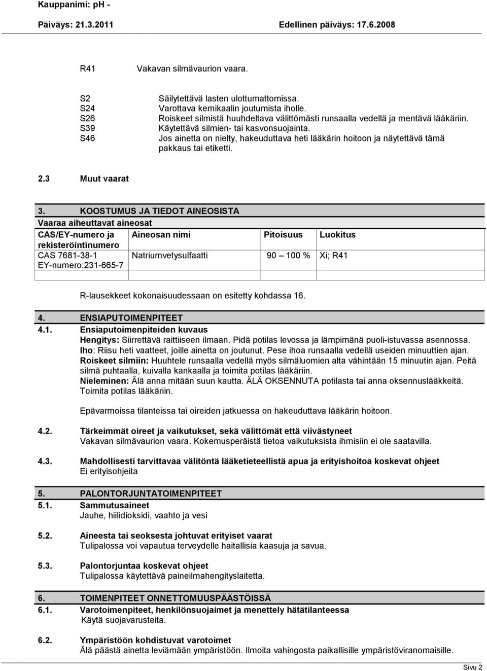 Jos ainetta on nielty, hakeuduttava heti lääkärin hoitoon ja näytettävä tämä pakkaus tai etiketti. 2.3 Muut vaarat 3.