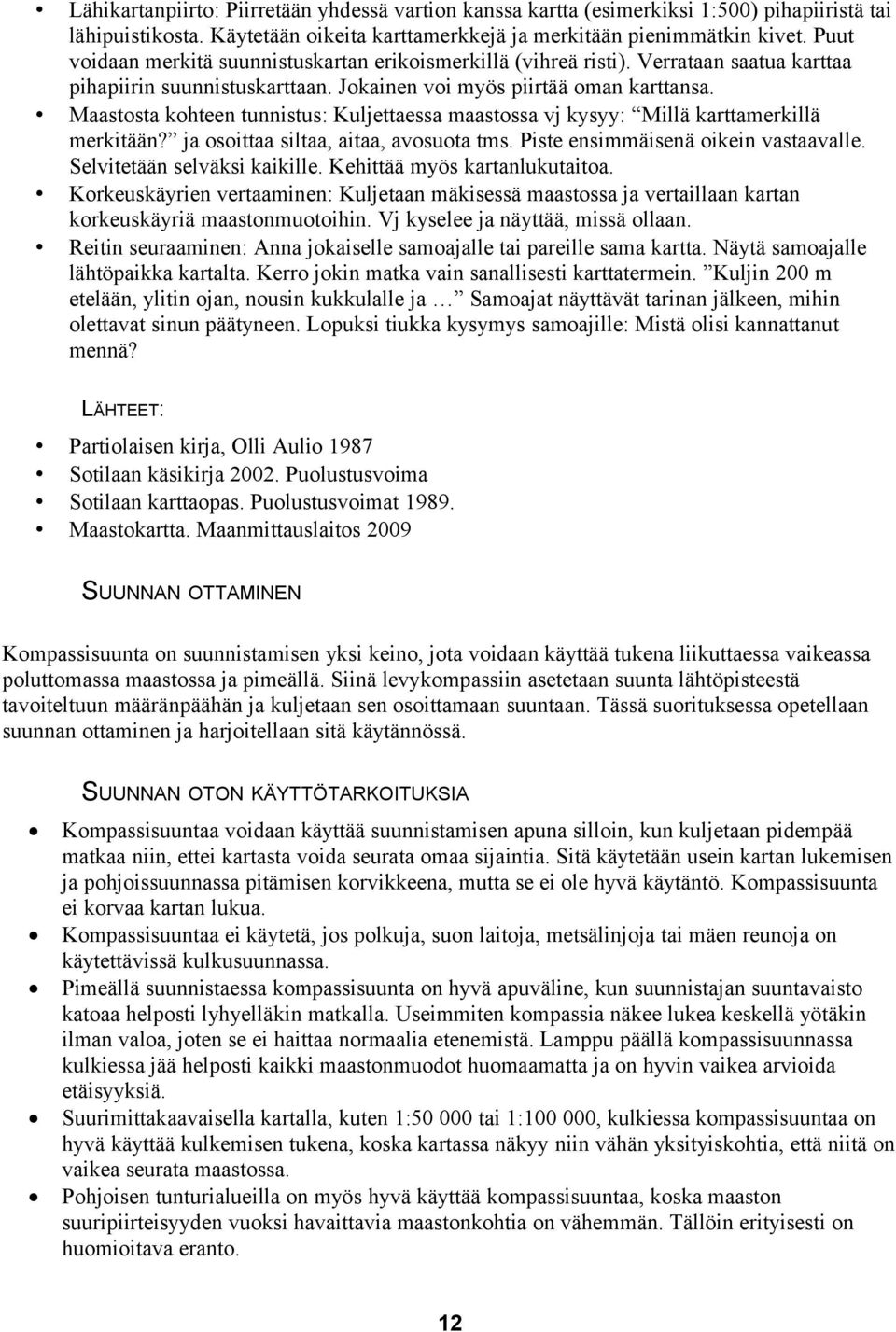 Maastosta kohteen tunnistus: Kuljettaessa maastossa vj kysyy: Millä karttamerkillä merkitään? ja osoittaa siltaa, aitaa, avosuota tms. Piste ensimmäisenä oikein vastaavalle.