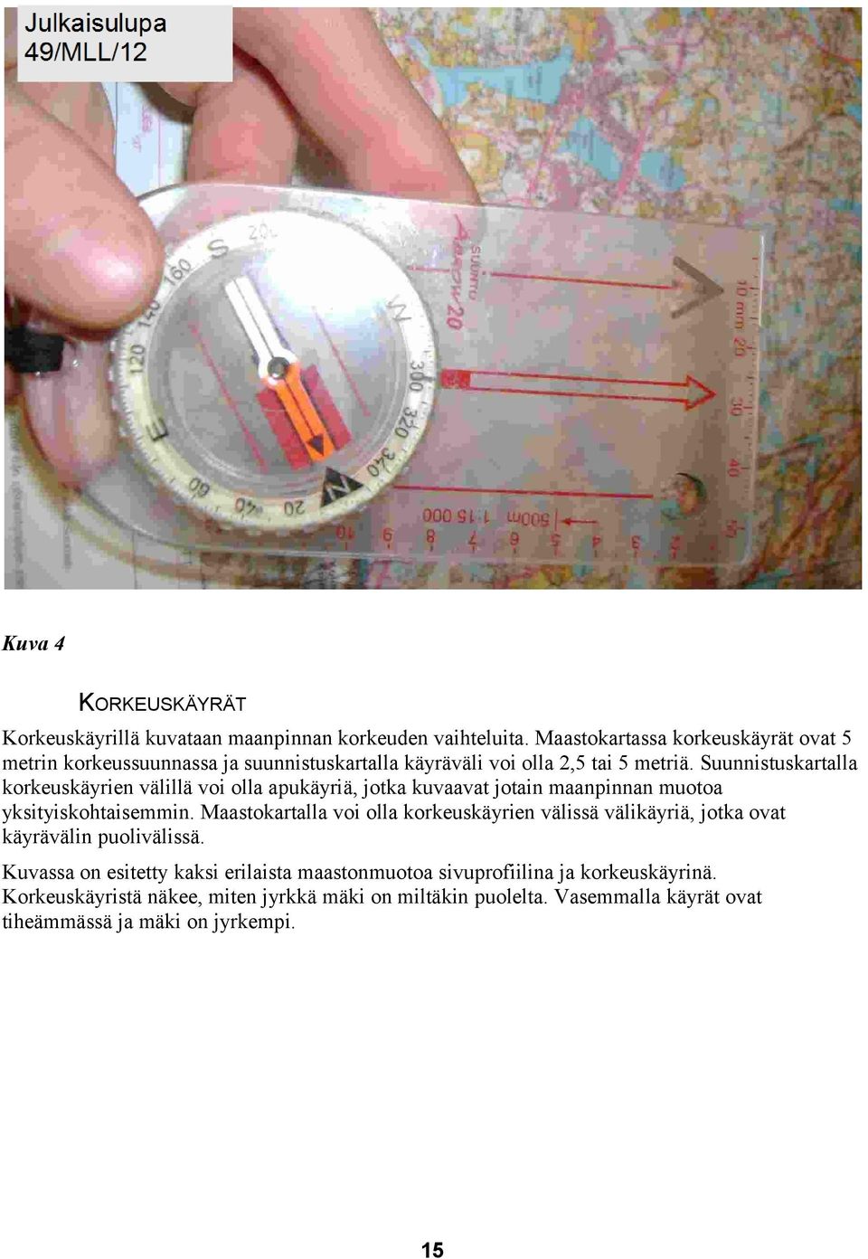 Suunnistuskartalla korkeuskäyrien välillä voi olla apukäyriä, jotka kuvaavat jotain maanpinnan muotoa yksityiskohtaisemmin.