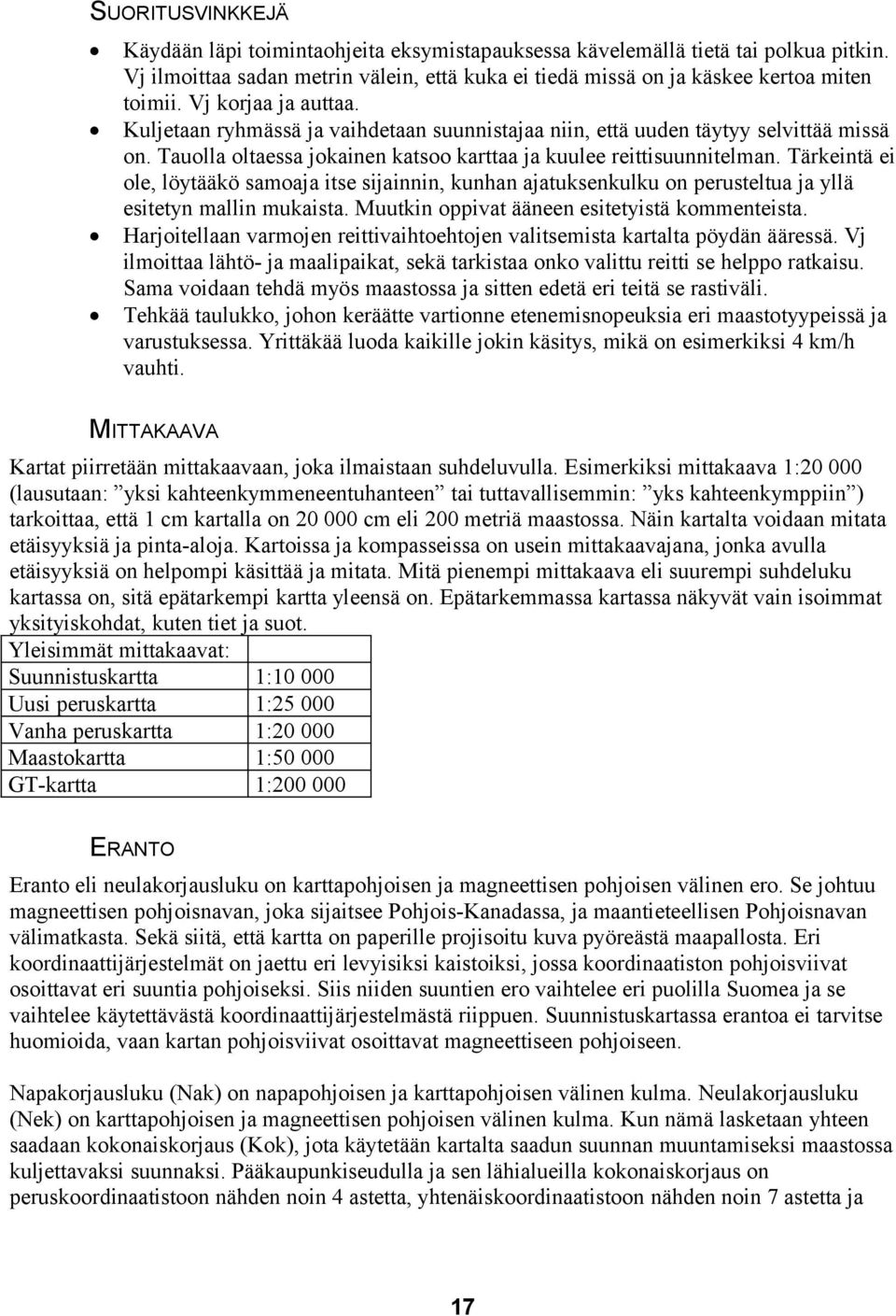Tärkeintä ei ole, löytääkö samoaja itse sijainnin, kunhan ajatuksenkulku on perusteltua ja yllä esitetyn mallin mukaista. Muutkin oppivat ääneen esitetyistä kommenteista.