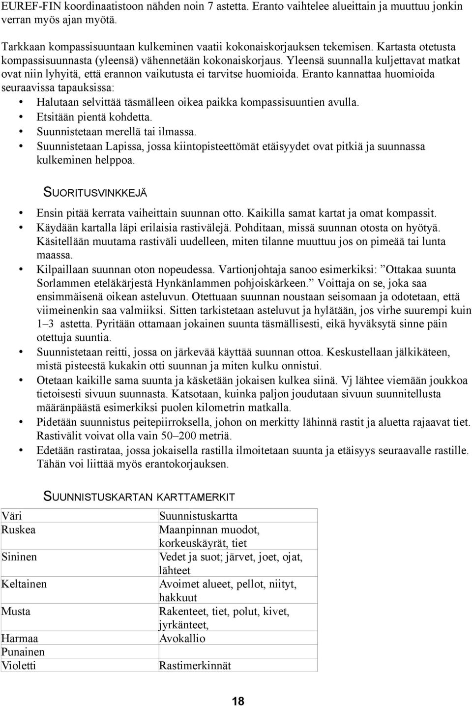 Eranto kannattaa huomioida seuraavissa tapauksissa: Halutaan selvittää täsmälleen oikea paikka kompassisuuntien avulla. Etsitään pientä kohdetta. Suunnistetaan merellä tai ilmassa.