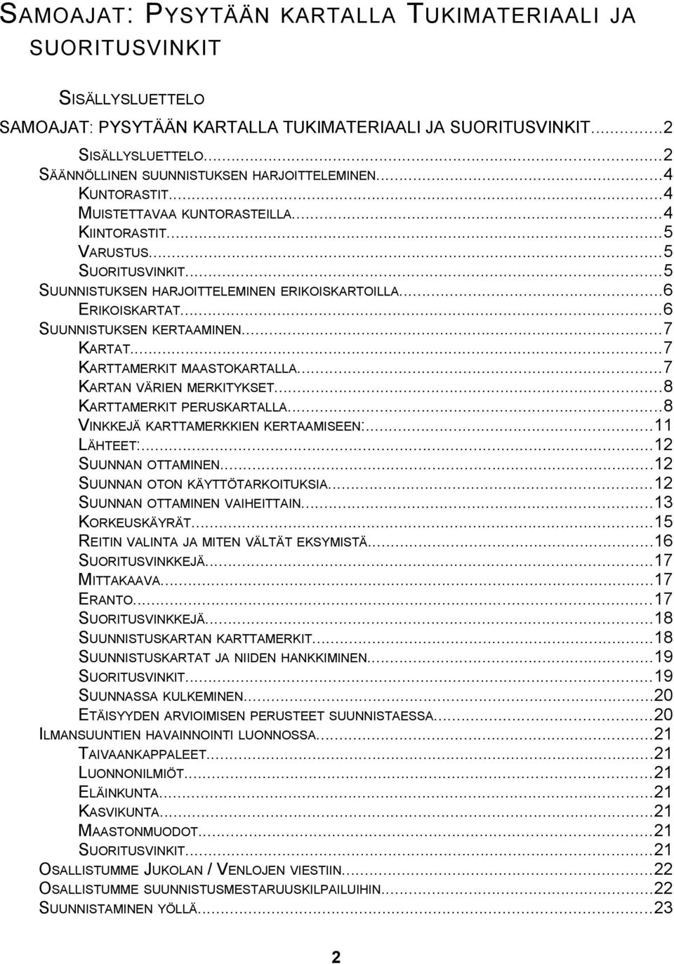 ..6 ERIKOISKARTAT...6 SUUNNISTUKSEN KERTAAMINEN...7 KARTAT...7 KARTTAMERKIT MAASTOKARTALLA...7 KARTAN VÄRIEN MERKITYKSET...8 KARTTAMERKIT PERUSKARTALLA...8 VINKKEJÄ KARTTAMERKKIEN KERTAAMISEEN:.
