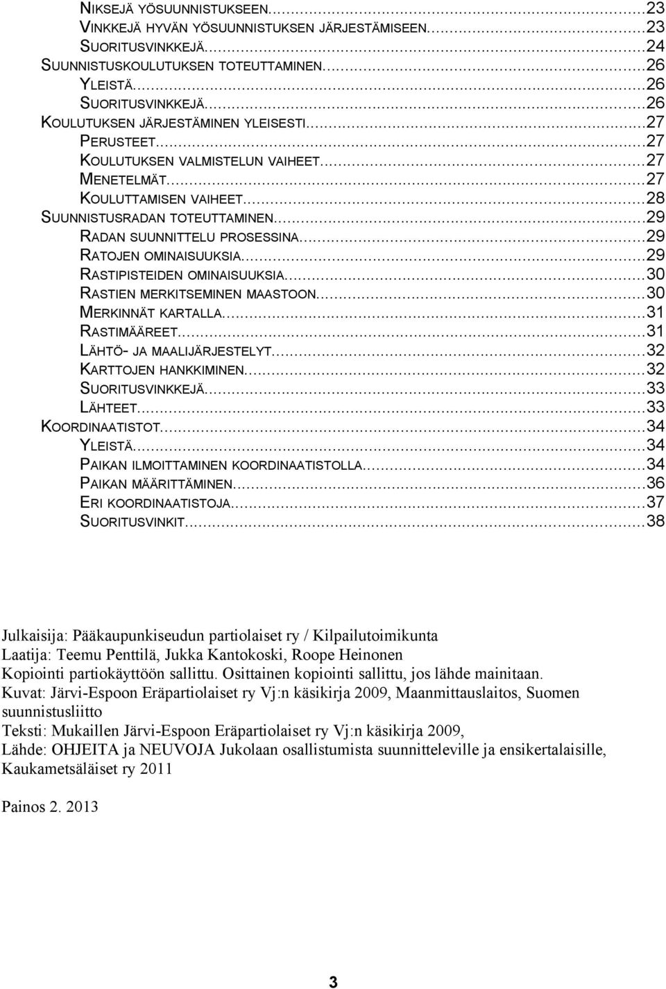 ..29 RADAN SUUNNITTELU PROSESSINA...29 RATOJEN OMINAISUUKSIA...29 RASTIPISTEIDEN OMINAISUUKSIA...30 RASTIEN MERKITSEMINEN MAASTOON...30 MERKINNÄT KARTALLA...31 RASTIMÄÄREET.
