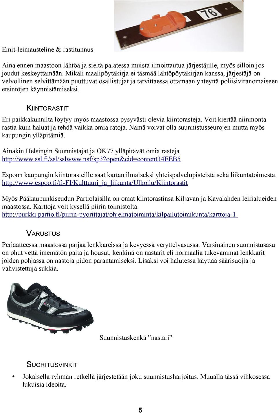 käynnistämiseksi. KIINTORASTIT Eri paikkakunnilta löytyy myös maastossa pysyvästi olevia kiintorasteja. Voit kiertää niinmonta rastia kuin haluat ja tehdä vaikka omia ratoja.