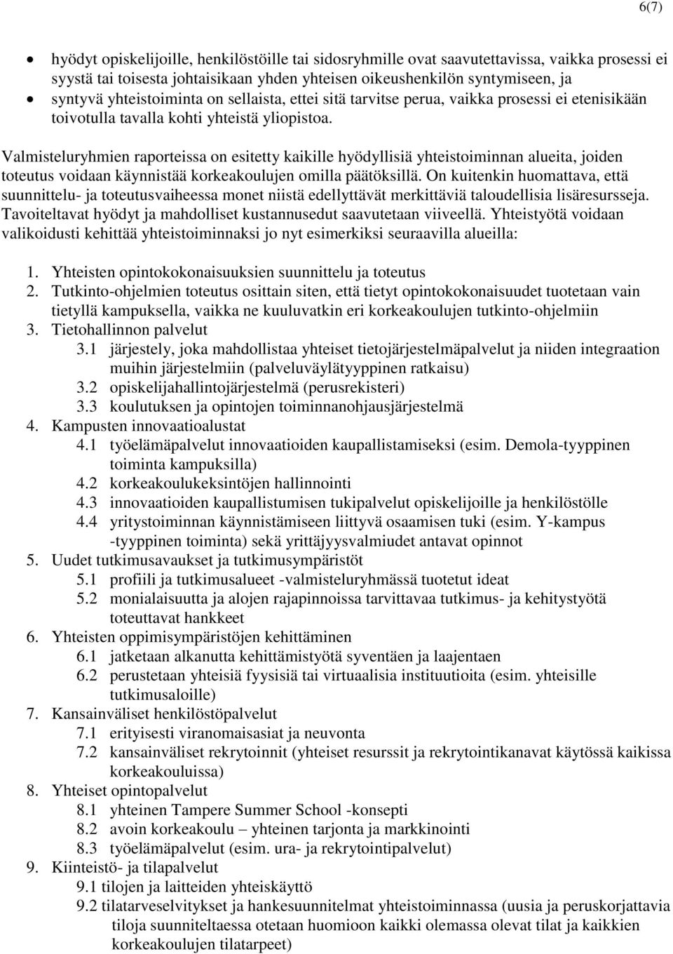 Valmisteluryhmien raporteissa on esitetty kaikille hyödyllisiä yhteistoiminnan alueita, joiden toteutus voidaan käynnistää korkeakoulujen omilla päätöksillä.