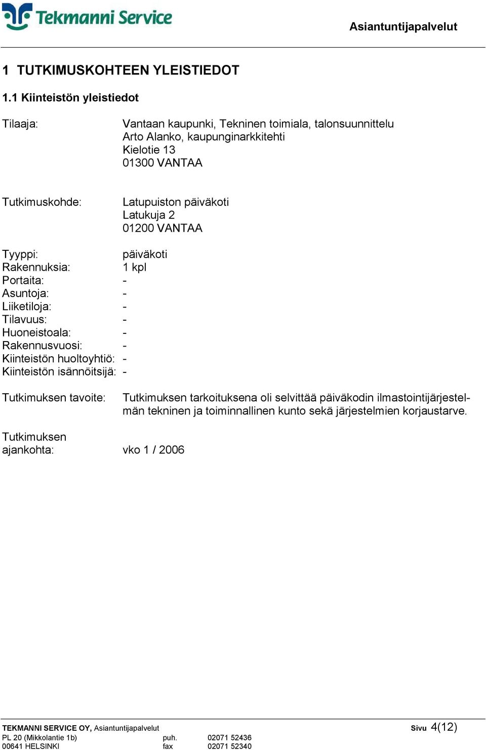 Latupuiston päiväkoti Latukuja 2 01200 VANTAA Tyyppi: päiväkoti Rakennuksia: 1 kpl Portaita: - Asuntoja: - Liiketiloja: - Tilavuus: - Huoneistoala: - Rakennusvuosi: -